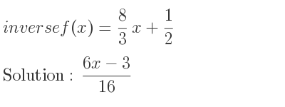 The inverse of f(x)= 8/3 x+1/2 is (6x-3)/(16)